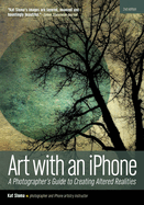 Art with an iPhone: A Photographer's Guide to Creating Altered Realities