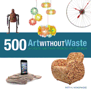 Art without Waste: 500 Upcycled & Earth-Friendly Designs