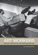 Art Workers: Radical Practice in the Vietnam War Era