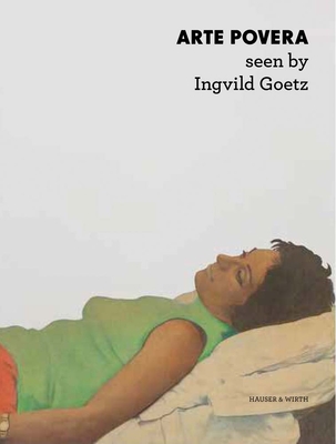 Arte Povera Seen by Ingvild Goetz - Goetz, Ingvild (Editor), and Fogle, Douglas (Text by), and Vecchiarelli, Chiara (Text by)