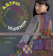 Artful Color, Mindful Knits: The Definitive Guide to Working with Hand-Dyed Yarn
