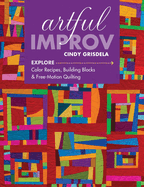 Artful Improv: Explore Color Recipes, Building Blocks & Free-Motion Quilting