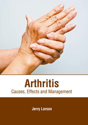 Arthritis: Causes, Effects and Management - Larson, Jerry (Editor)