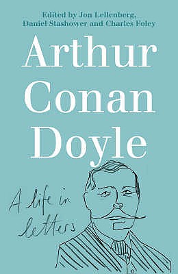 Arthur Conan Doyle: A Life in Letters - Stashower, Daniel, and Lellenberg, Jon L., and Foley, Charles