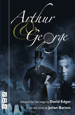 Arthur & George - Barnes, Julian, and Edgar, David (Adapted by)
