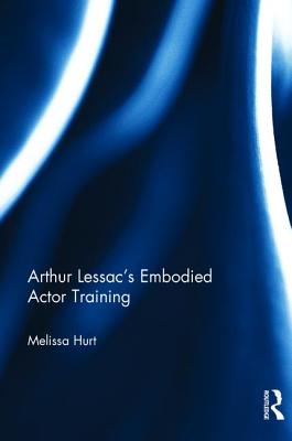 Arthur Lessac's Embodied Actor Training - Hurt, Melissa