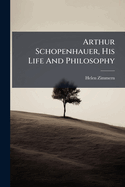 Arthur Schopenhauer, His Life and Philosophy