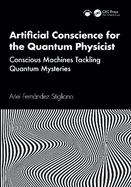 Artificial Conscience for the Quantum Physicist: Conscious Machines Tackling Quantum Mysteries