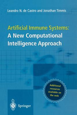 Artificial Immune Systems: A New Computational Intelligence Approach - Castro, Leandro Nunes, and Timmis, Jonathan
