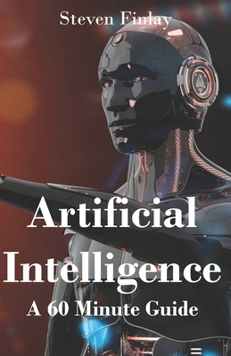 Artificial Intelligence: A 60 Minute Guide - Finlay, Steven