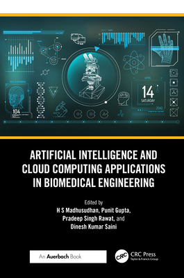 Artificial Intelligence and Cloud Computing Applications in Biomedical Engineering - H S, Madhusudhan (Editor), and Gupta, Punit (Editor), and Rawat, Pradeep Singh (Editor)
