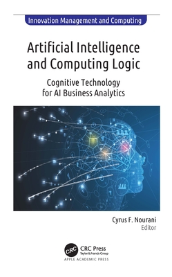 Artificial Intelligence and Computing Logic: Cognitive Technology for AI Business Analytics - Nourani, Cyrus F