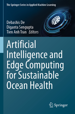 Artificial Intelligence and Edge Computing for Sustainable Ocean Health - De, Debashis (Editor), and Sengupta, Diganta (Editor), and Tran, Tien Anh (Editor)