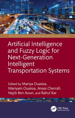 Artificial Intelligence and Fuzzy Logic for Next-Generation Intelligent Transportation Systems - Ouaissa, Mariyam (Editor), and Cherrafi, Anass (Editor)