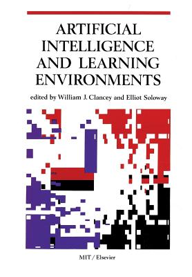 Artificial Intelligence and Learning Environments - Clancey, William J (Editor), and Soloway, Elliot (Editor)