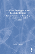 Artificial Intelligence and Learning Futures: Critical Narratives of Technology and Imagination in Higher Education