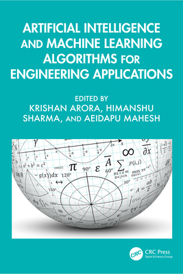 Artificial Intelligence and Machine Learning Algorithms for Engineering Applications - Arora, Krishan (Editor), and Sharma, Himanshu (Editor), and Mahesh, Aeidapu (Editor)