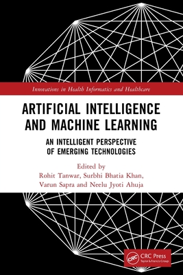 Artificial Intelligence and Machine Learning: An Intelligent Perspective of Emerging Technologies - Tanwar, Rohit (Editor), and Bhatia, Surbhi (Editor), and Sapra, Varun (Editor)