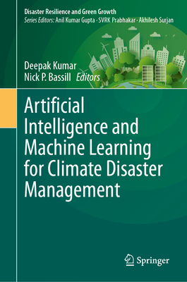 Artificial Intelligence and Machine Learning for Climate Disaster Management - Kumar, Deepak (Editor), and Bassill, Nick P (Editor)