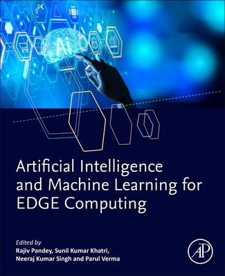 Artificial Intelligence and Machine Learning for Edge Computing - Pandey, Rajiv (Editor), and Khatri, Sunil Kumar (Editor), and Singh, Neeraj Kumar (Editor)