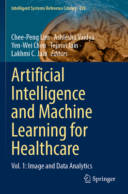 Artificial Intelligence and Machine Learning for Healthcare: Vol. 1: Image and Data Analytics - Lim, Chee-Peng (Editor), and Vaidya, Ashlesha (Editor), and Chen, Yen-Wei (Editor)