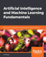 Artificial Intelligence and Machine Learning Fundamentals: Develop real-world applications powered by the latest AI advances