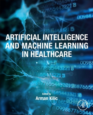 Artificial Intelligence and Machine Learning in Healthcare - Kilic, Arman (Editor)