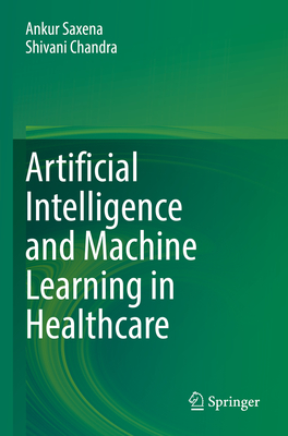 Artificial Intelligence and Machine Learning in Healthcare - Saxena, Ankur (Editor), and Chandra, Shivani (Editor)