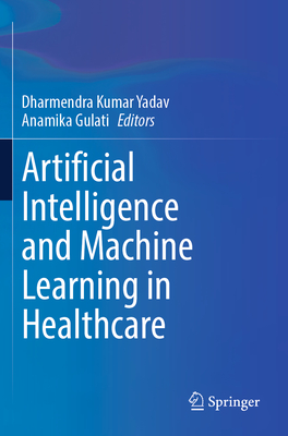Artificial Intelligence and Machine Learning in Healthcare - Yadav, Dharmendra Kumar (Editor), and Gulati, Anamika (Editor)