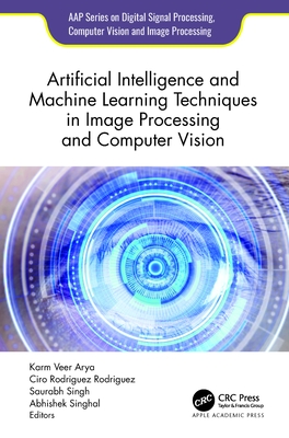 Artificial Intelligence and Machine Learning Techniques in Image Processing and Computer Vision - Arya, Karm Veer (Editor), and Rodriguez, Ciro Rodriguez (Editor), and Singh, Saurabh (Editor)