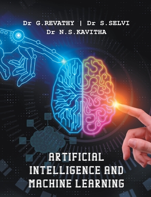 Artificial Intelligence and Machine Learning - Revathy, G, Dr., and Selvi, S, Dr., and Kavitha, N S, Dr.