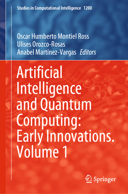 Artificial Intelligence and Quantum Computing: Early Innovations. Volume 1 - Montiel Ross, Oscar Humberto (Editor), and Orozco-Rosas, Ulises (Editor), and Mart�nez-Vargas, Anabel (Editor)