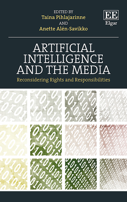 Artificial Intelligence and the Media: Reconsidering Rights and Responsibilities - Pihlajarinne, Taina (Editor), and Al�n-Savikko, Anette (Editor)