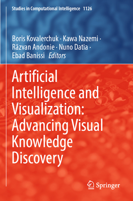 Artificial Intelligence and Visualization: Advancing Visual Knowledge Discovery - Kovalerchuk, Boris (Editor), and Nazemi, Kawa (Editor), and Andonie, Razvan (Editor)