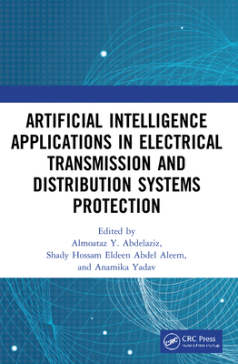 Artificial Intelligence Applications in Electrical Transmission and Distribution Systems Protection - Abdelaziz, Almoataz Y (Editor), and Abdel Aleem, Shady Hossam Eldeen (Editor), and Yadav, Anamika (Editor)