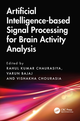 Artificial Intelligence-based Signal Processing for Brain Activity Analysis - Chaurasiya, Rahul (Editor), and Bajaj, Varun (Editor), and Chourasia, Vishakha (Editor)