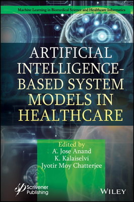 Artificial Intelligence-Based System Models in Healthcare - Anand, A Jose (Editor), and Kalaiselvi, K (Editor), and Chatterjee, Jyotir Moy (Editor)