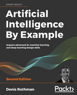 Artificial Intelligence By Example: Acquire advanced AI, machine learning, and deep learning design skills