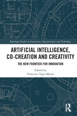 Artificial Intelligence, Co-Creation and Creativity: The New Frontier for Innovation - Moura, Francisco Tigre (Editor)