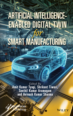 Artificial Intelligence-Enabled Digital Twin for Smart Manufacturing - Tyagi, Amit Kumar (Editor), and Tiwari, Shrikant (Editor), and Arumugam, Senthil Kumar (Editor)