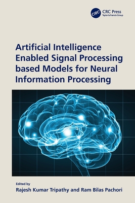 Artificial Intelligence Enabled Signal Processing Based Models for Neural Information Processing - Tripathy, Rajesh Kumar (Editor), and Pachori, Ram Bilas (Editor)