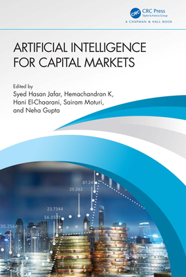 Artificial Intelligence for Capital Markets - Hasan Jafar, Syed (Editor), and K, Hemachandran (Editor), and El-Chaarani, Hani (Editor)