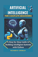Artificial Intelligence for Complete Beginners: A Step-by-Step Guide to Building Intelligent Systems with Python
