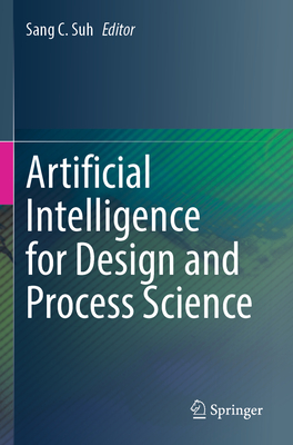 Artificial Intelligence for Design and Process Science - Suh, Sang C. (Editor)