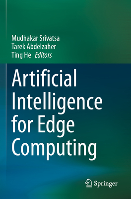 Artificial Intelligence for Edge Computing - Srivatsa, Mudhakar (Editor), and Abdelzaher, Tarek (Editor), and He, Ting (Editor)