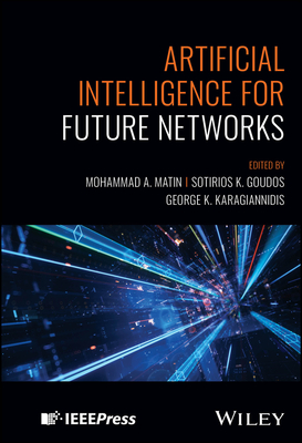 Artificial Intelligence for Future Networks - Matin, Mohammad A (Editor), and Goudos, Sotirios K (Editor), and Karagiannidis, George K (Editor)