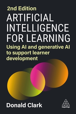 Artificial Intelligence for Learning: Using AI and Generative AI to Support Learner Development - Clark, Donald