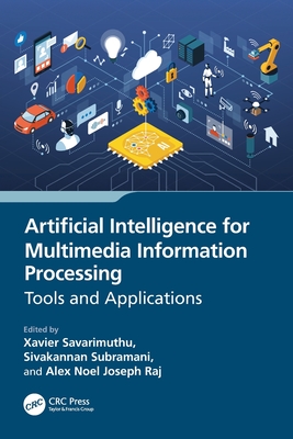 Artificial Intelligence for Multimedia Information Processing: Tools and Applications - Savarimuthu, Xavier (Editor), and Subramani, Sivakannan (Editor), and Noel Joseph Raj, Alex (Editor)