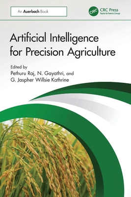 Artificial Intelligence for Precision Agriculture - Raj, Pethuru (Editor), and Gayathri, N (Editor), and Kathrine, G Jaspher Willsie (Editor)