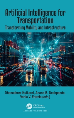 Artificial Intelligence for Transportation: Transforming Mobility and Infrastructure - Kulkarni, Dhanashree (Editor), and Deshpande, Anand (Editor), and Estrela, Vania Vieira (Editor)